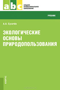 Экологические основы природопользования: Учебник