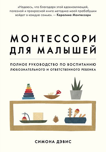 Монтессори для малышей: полное руководство по воспитанию любознательного и ответственного ребенка